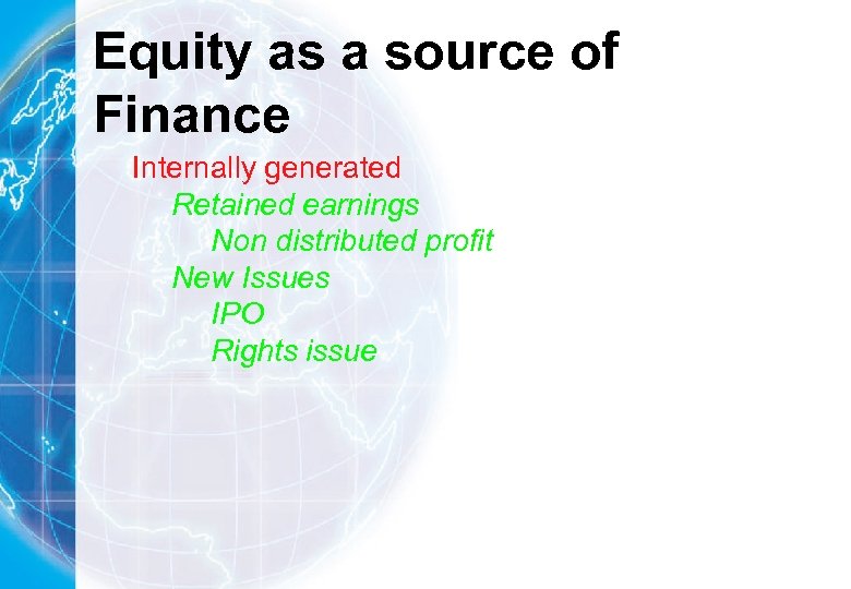 Equity as a source of Finance Internally generated Retained earnings Non distributed profit New