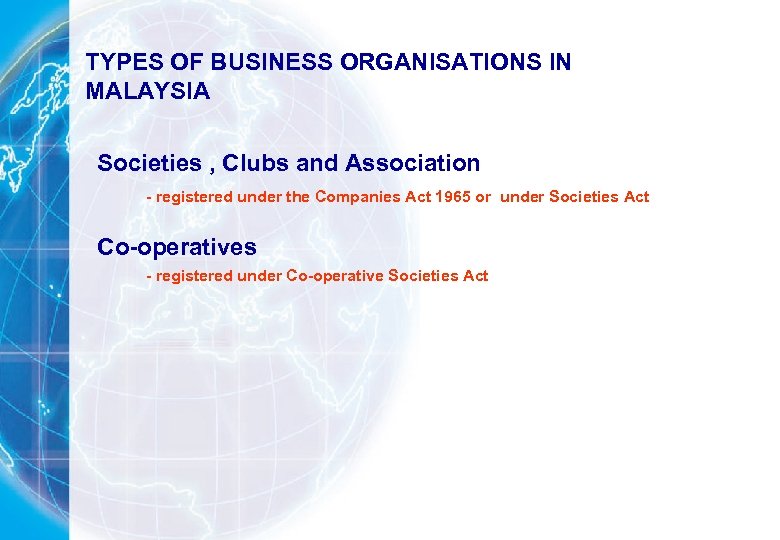 TYPES OF BUSINESS ORGANISATIONS IN MALAYSIA Societies , Clubs and Association - registered under