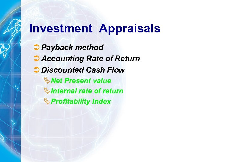 Investment Appraisals Ü Payback method Ü Accounting Rate of Return Ü Discounted Cash Flow