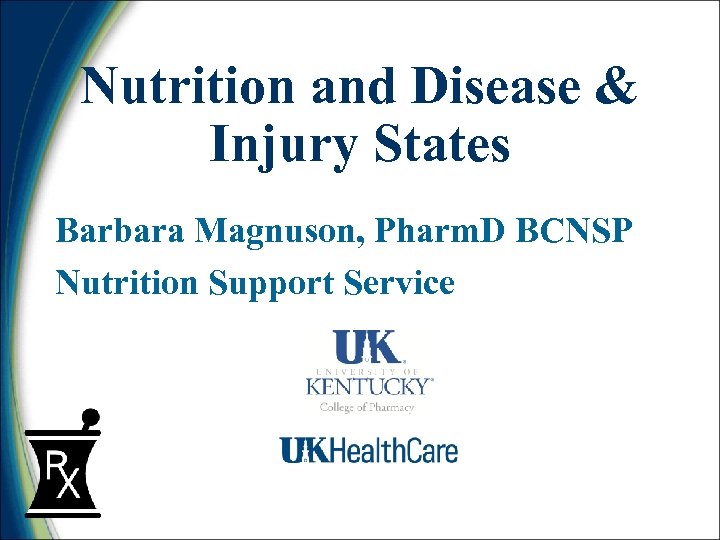 Nutrition and Disease & Injury States Barbara Magnuson, Pharm. D BCNSP Nutrition Support Service