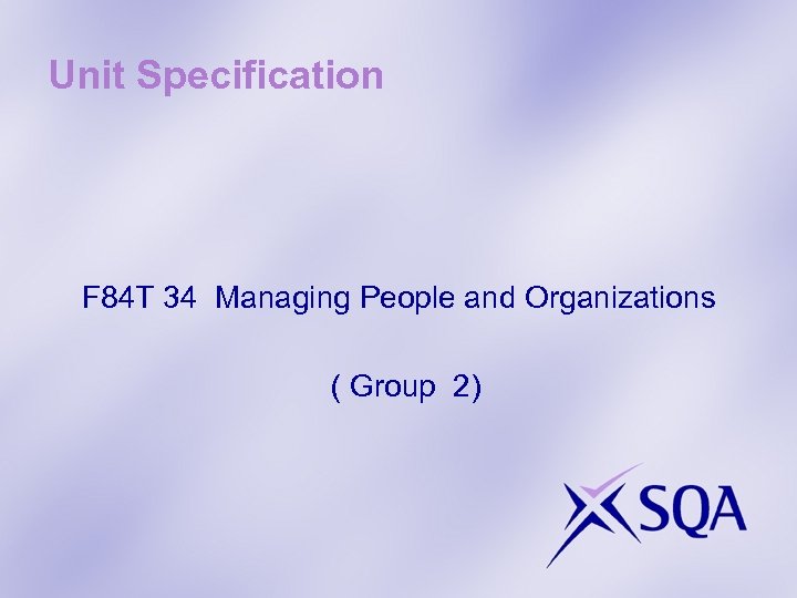 Unit Specification F 84 T 34 Managing People and Organizations ( Group 2) 