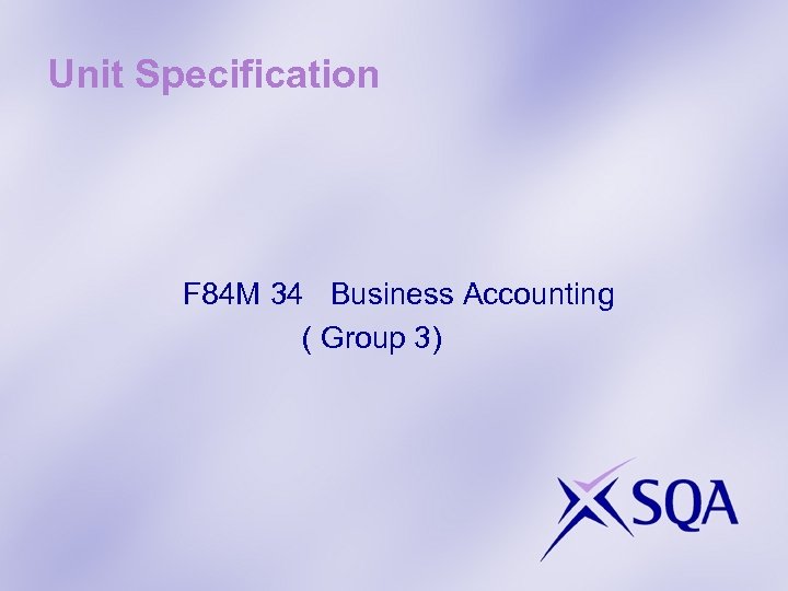 Unit Specification F 84 M 34 Business Accounting ( Group 3) 