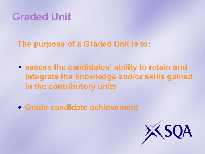 Graded Unit The purpose of a Graded Unit is to: w assess the candidates’