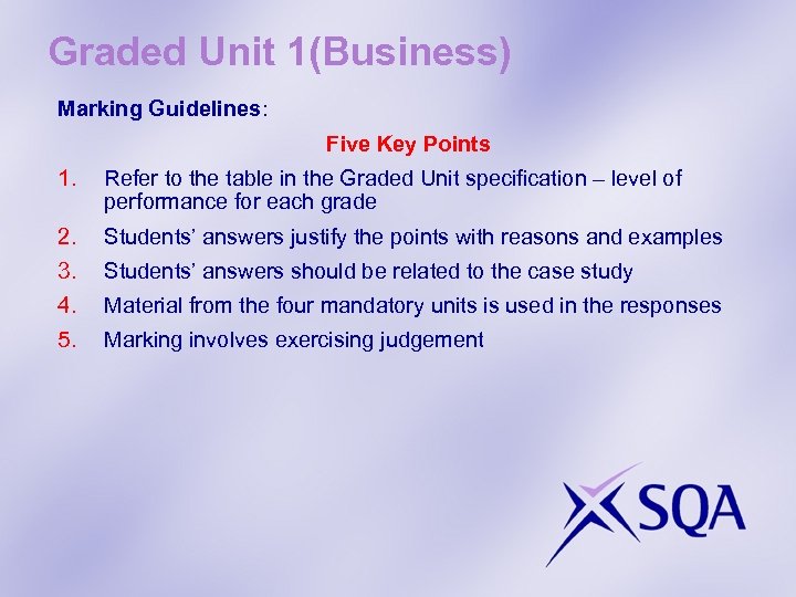 Graded Unit 1(Business) Marking Guidelines: Five Key Points 1. Refer to the table in