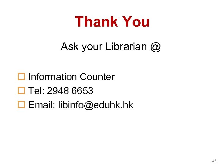 Thank You Ask your Librarian @ o Information Counter o Tel: 2948 6653 o