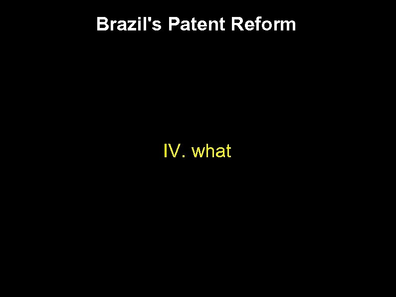 Brazil's Patent Reform IV. what 