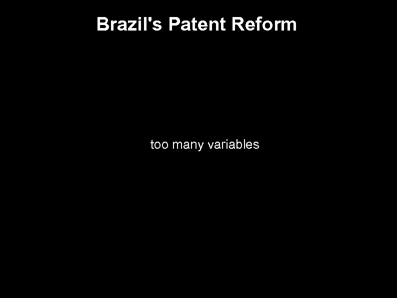 Brazil's Patent Reform ● too many variables 