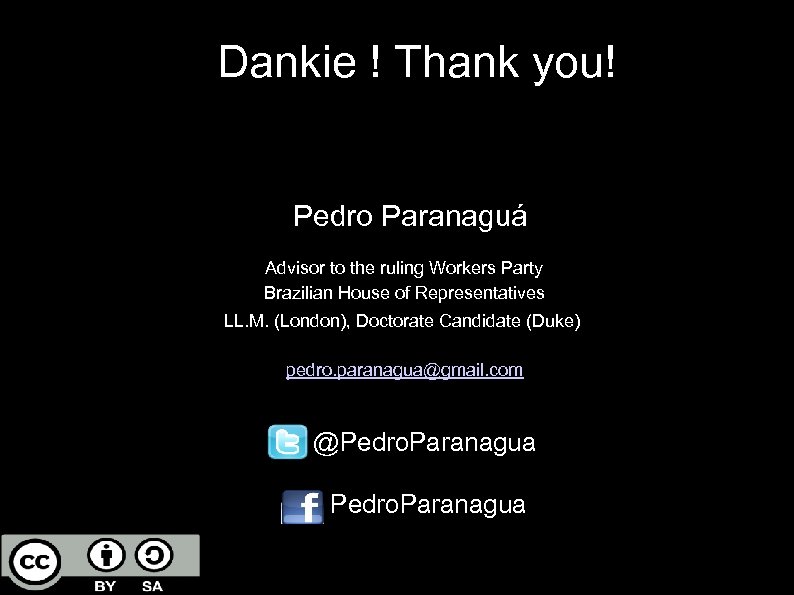 Dankie ! Thank you! Pedro Paranaguá Advisor to the ruling Workers Party Brazilian House