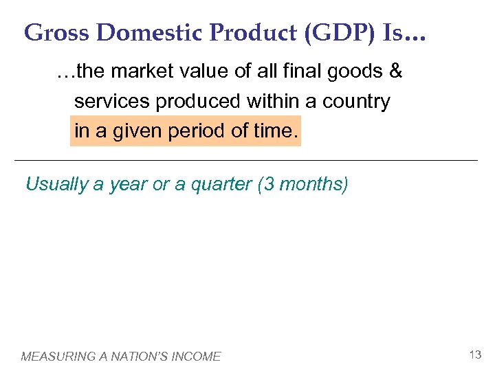 Gross Domestic Product (GDP) Is… …the market value of all final goods & services