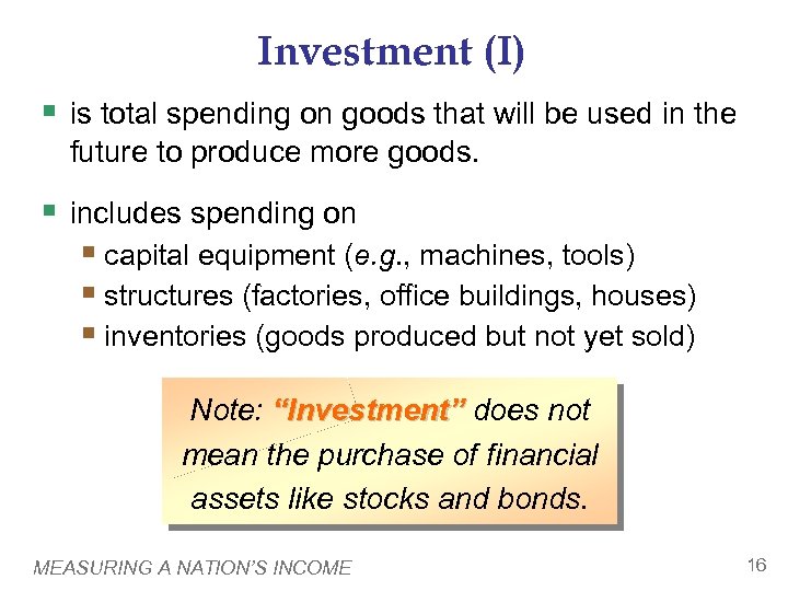 Investment (I) § is total spending on goods that will be used in the