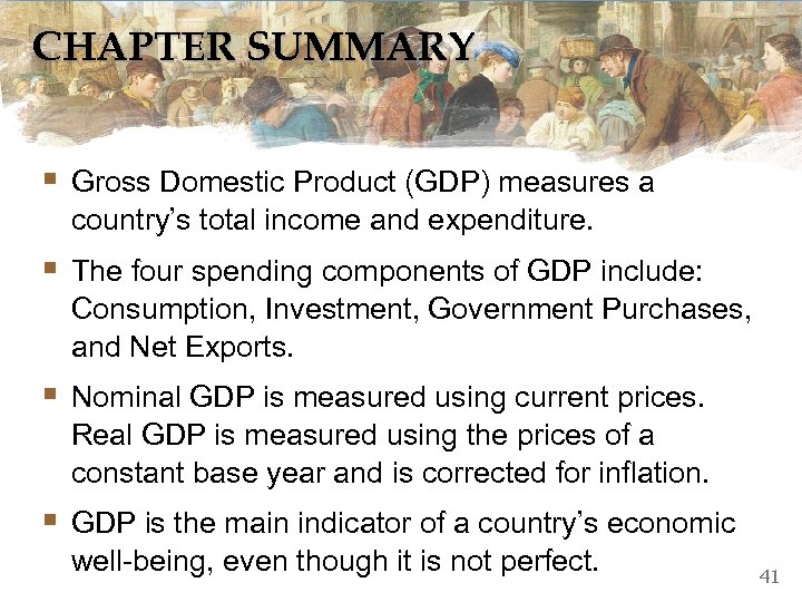 CHAPTER SUMMARY § Gross Domestic Product (GDP) measures a country’s total income and expenditure.
