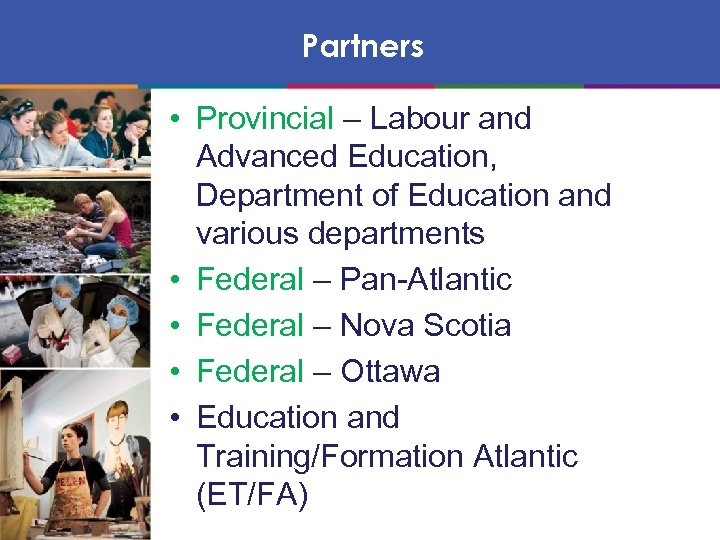Partners • Provincial – Labour and Advanced Education, Department of Education and various departments