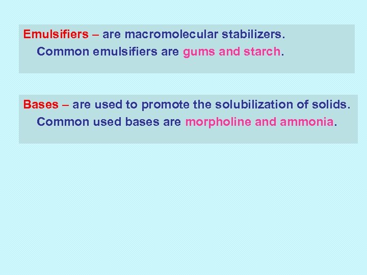 Emulsifiers – are macromolecular stabilizers. Common emulsifiers are gums and starch. Bases – are