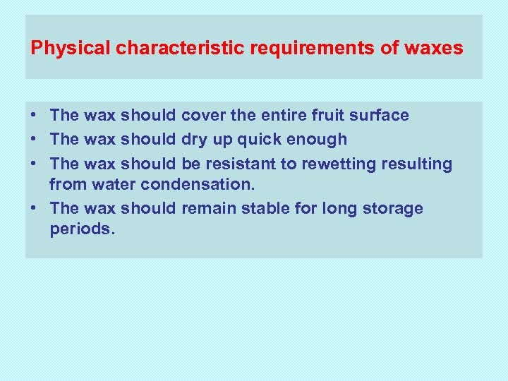 Physical characteristic requirements of waxes • The wax should cover the entire fruit surface