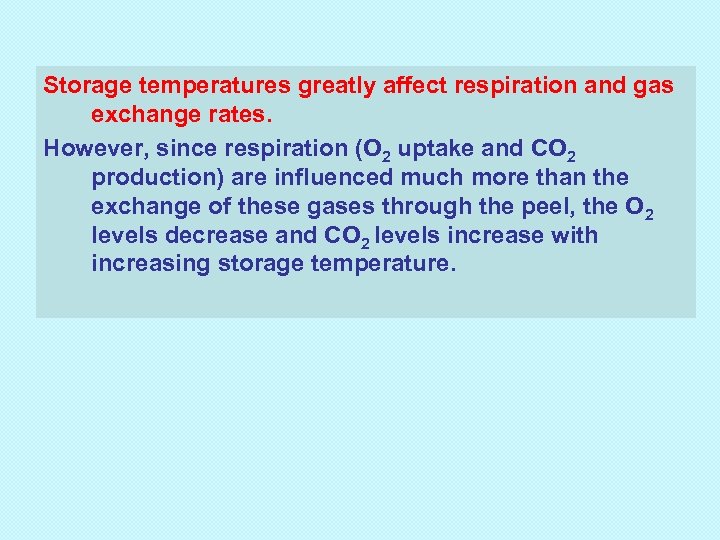 Storage temperatures greatly affect respiration and gas exchange rates. However, since respiration (O 2