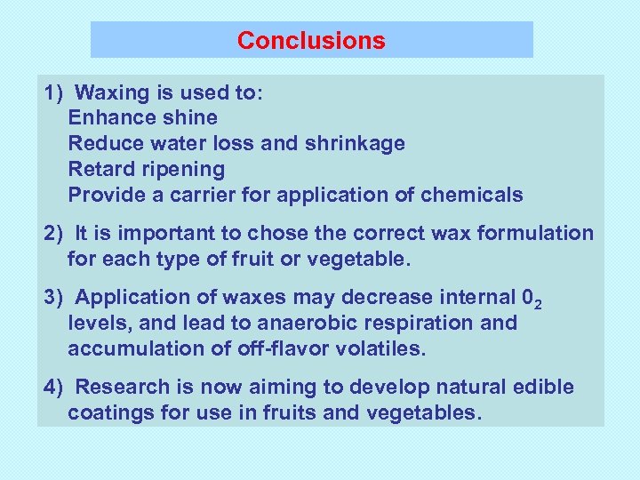 Conclusions 1) Waxing is used to: Enhance shine Reduce water loss and shrinkage Retard