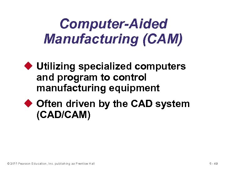 Computer-Aided Manufacturing (CAM) u Utilizing specialized computers and program to control manufacturing equipment u