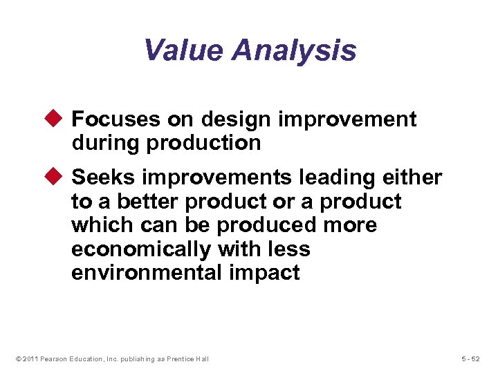 Value Analysis u Focuses on design improvement during production u Seeks improvements leading either