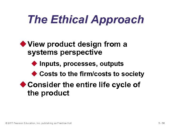 The Ethical Approach u View product design from a systems perspective u Inputs, processes,