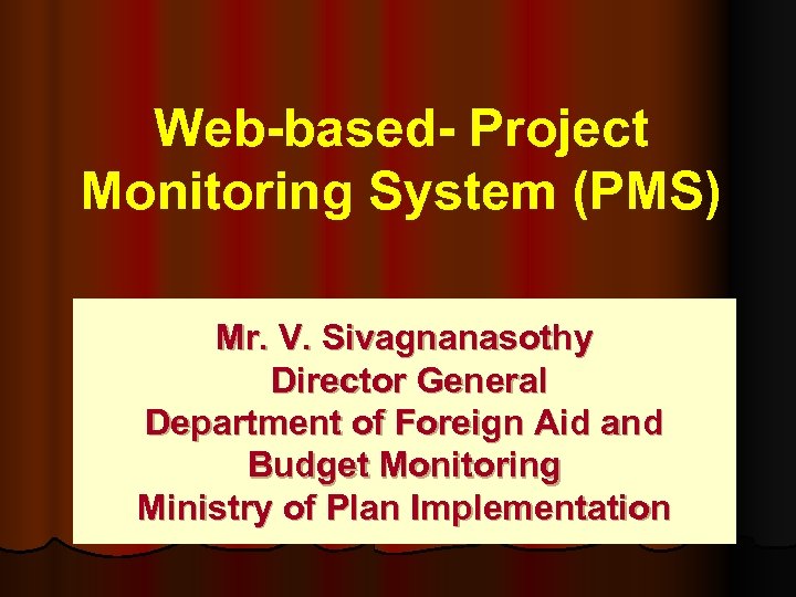 Web-based- Project Monitoring System (PMS) Mr. V. Sivagnanasothy Director General Department of Foreign Aid