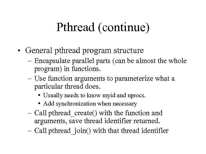 Pthread (continue) • General pthread program structure – Encapsulate parallel parts (can be almost