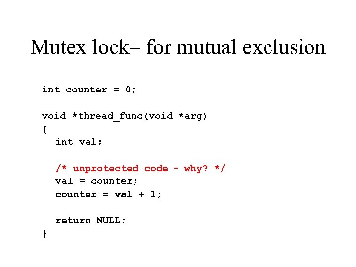 Mutex lock– for mutual exclusion int counter = 0; void *thread_func(void *arg) { int