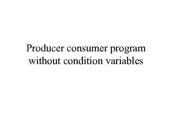 Producer consumer program without condition variables 