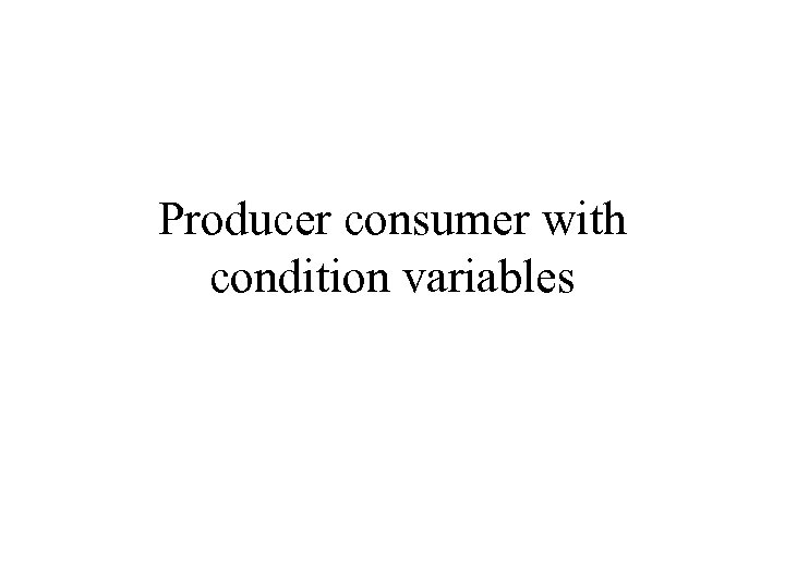 Producer consumer with condition variables 