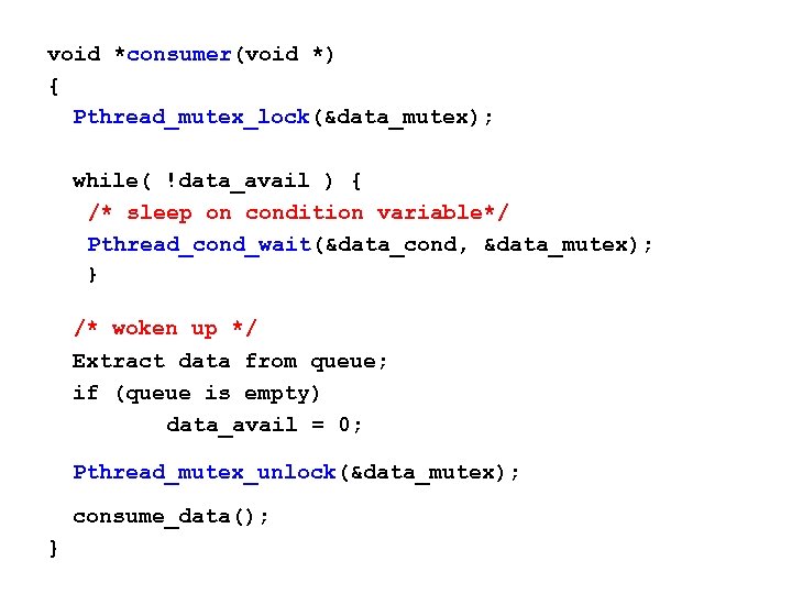 void *consumer(void *) { Pthread_mutex_lock(&data_mutex); while( !data_avail ) { /* sleep on condition variable*/