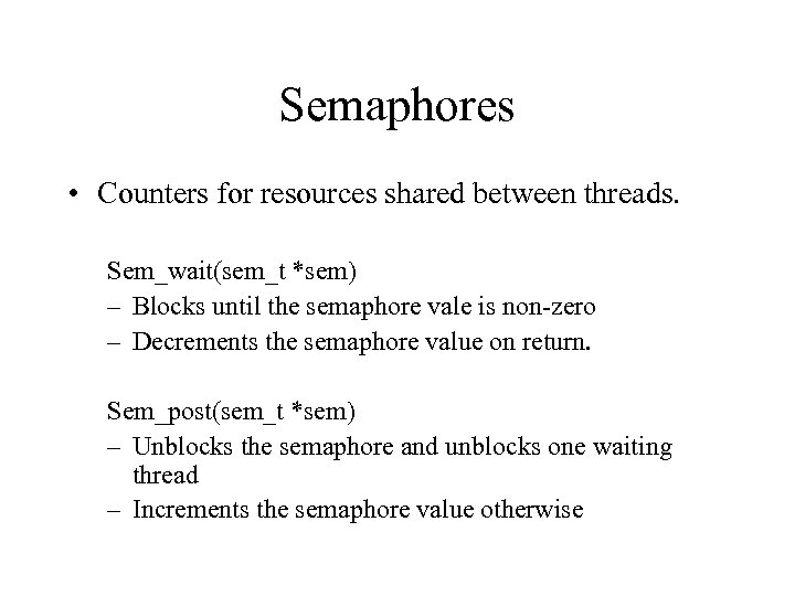 Semaphores • Counters for resources shared between threads. Sem_wait(sem_t *sem) – Blocks until the