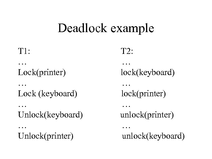 Deadlock example T 1: … Lock(printer) … Lock (keyboard) … Unlock(printer) T 2: …