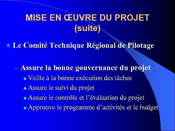 MISE EN ŒUVRE DU PROJET (suite) l Le Comité Technique Régional de Pilotage –