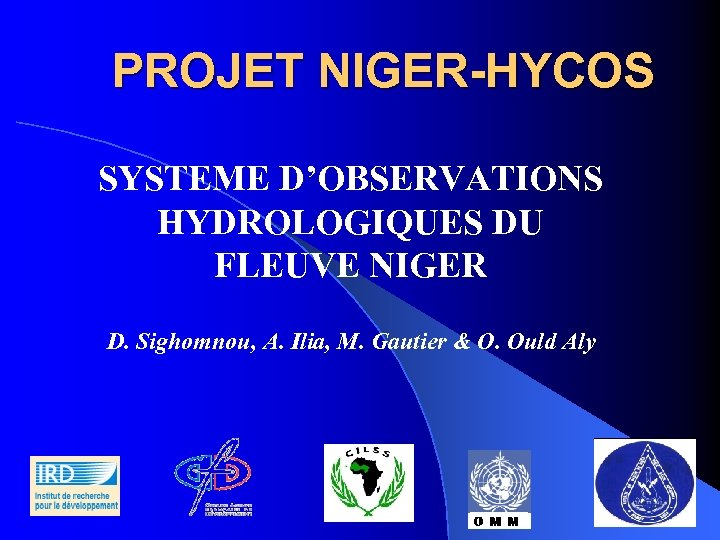 PROJET NIGER-HYCOS SYSTEME D’OBSERVATIONS HYDROLOGIQUES DU FLEUVE NIGER D. Sighomnou, A. Ilia, M. Gautier