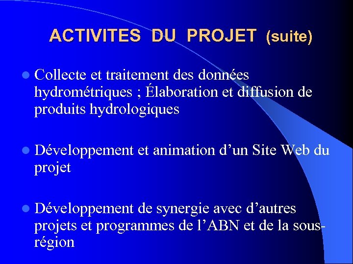 ACTIVITES DU PROJET (suite) l Collecte et traitement des données hydrométriques ; Élaboration et