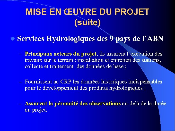 MISE EN ŒUVRE DU PROJET (suite) l Services Hydrologiques des 9 pays de l’ABN