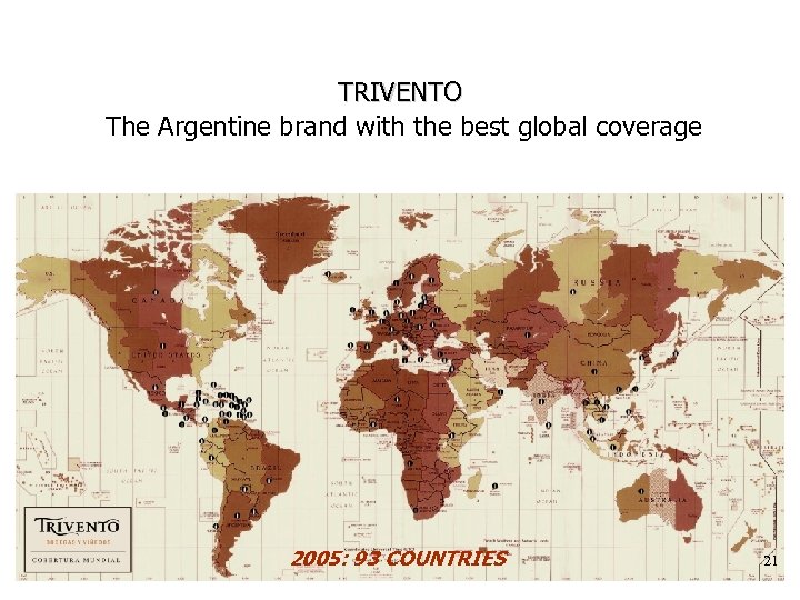 TRIVENTO The Argentine brand with the best global coverage 2005: 93 COUNTRIES 21 