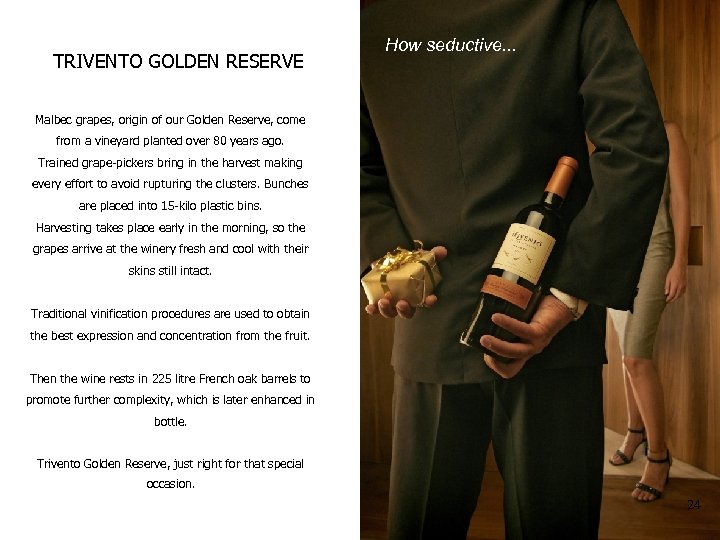 TRIVENTO GOLDEN RESERVE How seductive. . . Malbec grapes, origin of our Golden Reserve,