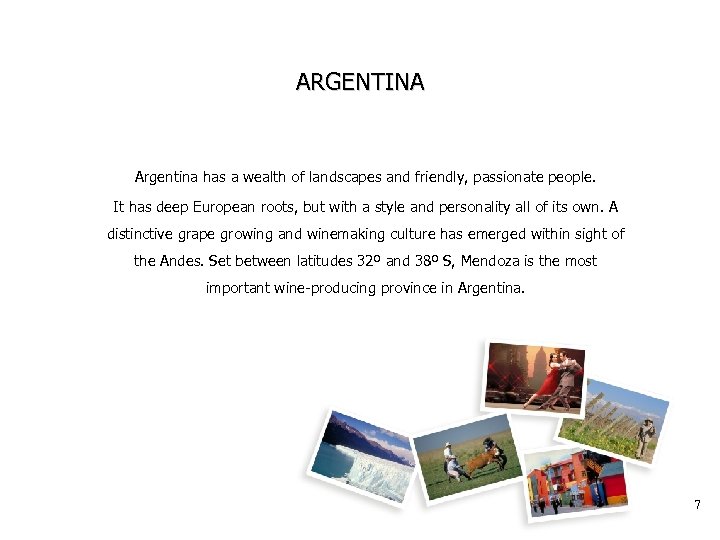 ARGENTINA Argentina has a wealth of landscapes and friendly, passionate people. It has deep