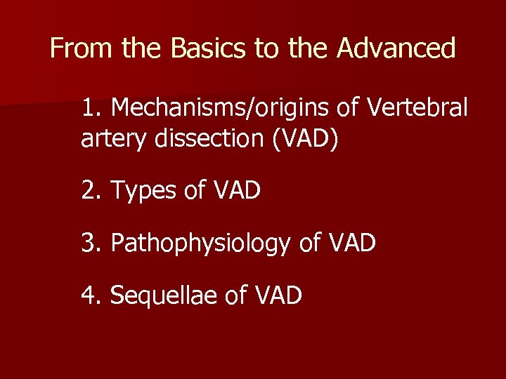 From the Basics to the Advanced 1. Mechanisms/origins of Vertebral artery dissection (VAD) 2.