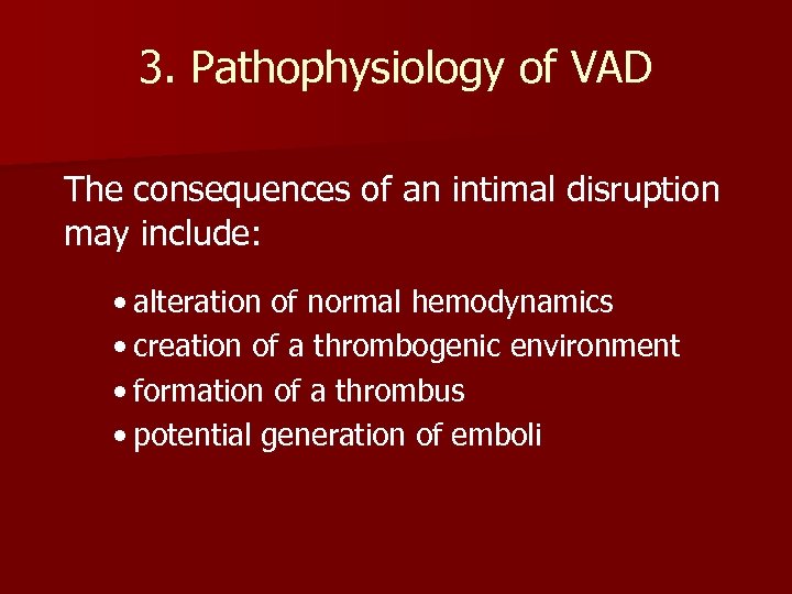 3. Pathophysiology of VAD The consequences of an intimal disruption may include: • alteration