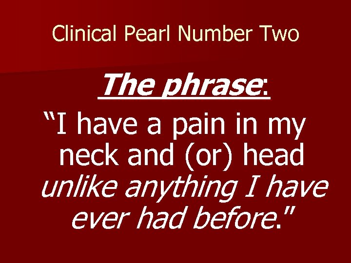 Clinical Pearl Number Two The phrase: “I have a pain in my neck and