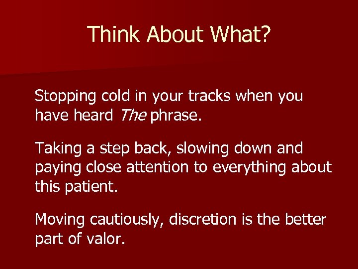 Think About What? Stopping cold in your tracks when you have heard The phrase.