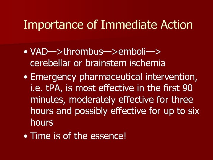 Importance of Immediate Action • VAD—>thrombus—>emboli—> cerebellar or brainstem ischemia • Emergency pharmaceutical intervention,