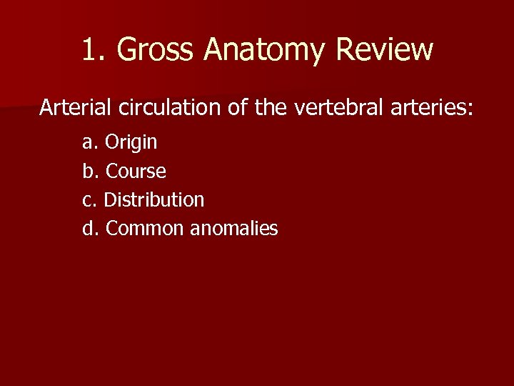 1. Gross Anatomy Review Arterial circulation of the vertebral arteries: a. Origin b. Course