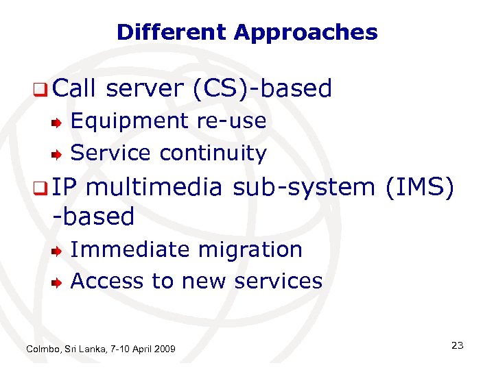 Different Approaches q Call server (CS)-based Equipment re-use Service continuity q IP multimedia sub-system
