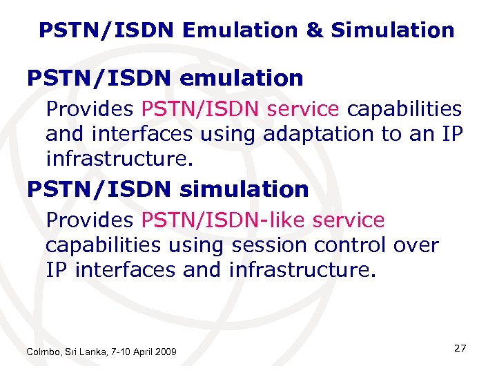 PSTN/ISDN Emulation & Simulation PSTN/ISDN emulation Provides PSTN/ISDN service capabilities and interfaces using adaptation