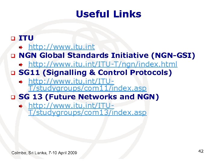 Useful Links q q ITU http: //www. itu. int NGN Global Standards Initiative (NGN-GSI)