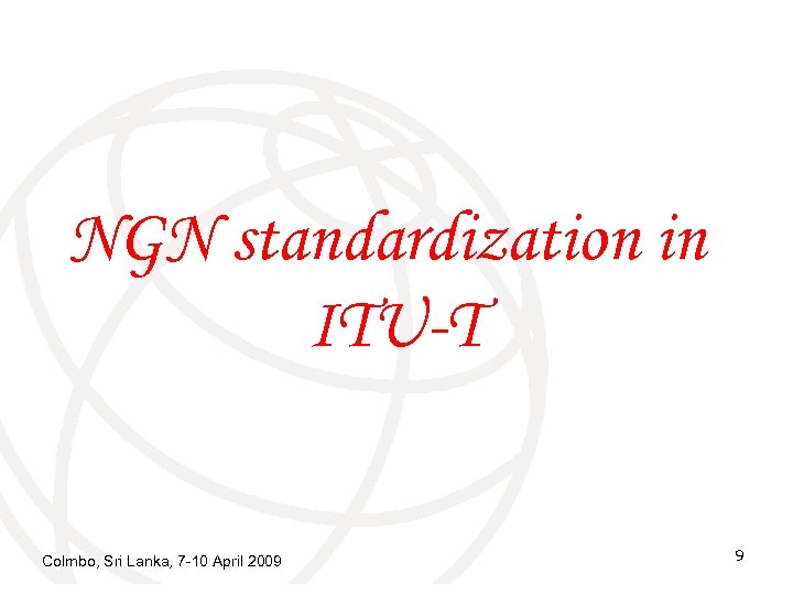 NGN standardization in ITU-T Colmbo, Sri Lanka, 7 -10 April 2009 9 
