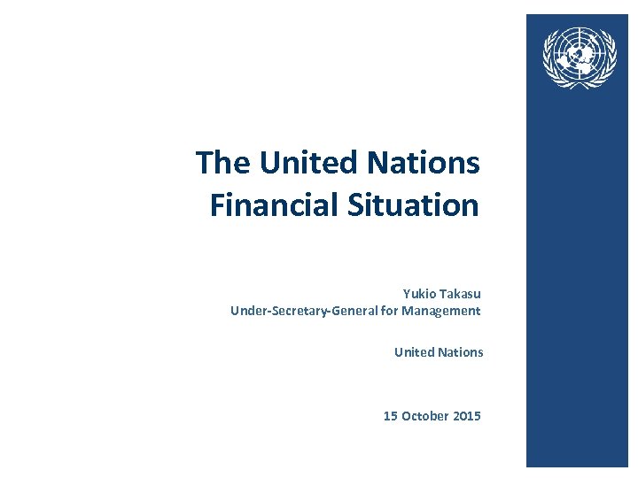The United Nations Financial Situation Yukio Takasu Under-Secretary-General for Management United Nations 15 October