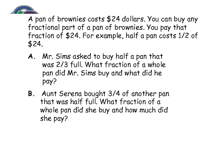 A pan of brownies costs $24 dollars. You can buy any fractional part of